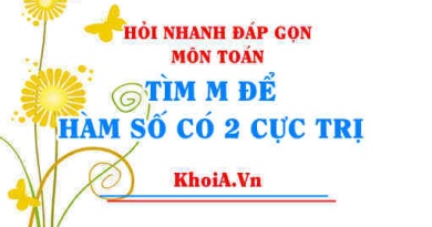 Tìm m để hàm số có cực đại cực tiểu, tìm m để hàm bậc 3 có 2 điểm cực trị? Toán lớp 12 - Hỏi nhanh đáp gọn